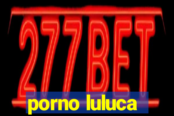 porno luluca